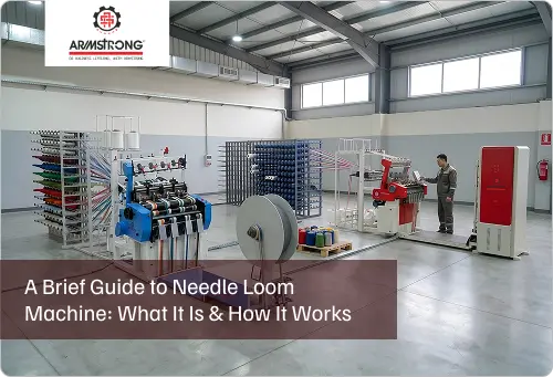 A Brief Guide to Needle Loom Machine: What It Is & How It Works