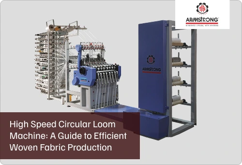 High-Speed Circular Loom Machine: A Guide to Efficient Woven Fabric Production