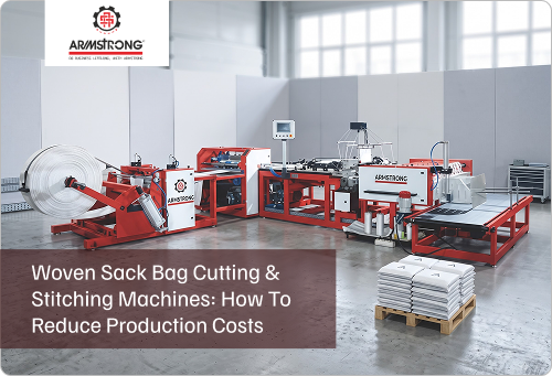 Woven Sack Bag Cutting & Stitching Machines: How to Reduce Production Costs